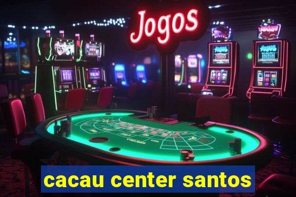 cacau center santos